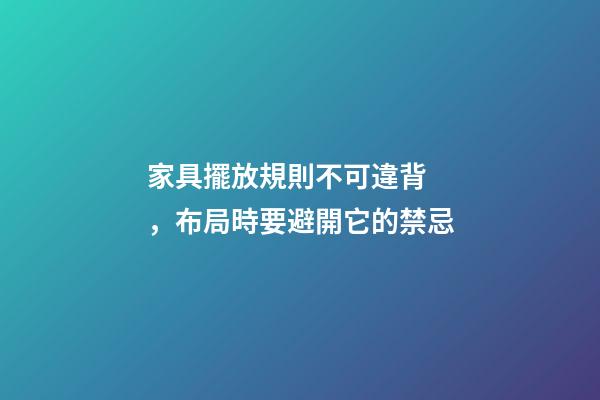 家具擺放規則不可違背，布局時要避開它的禁忌